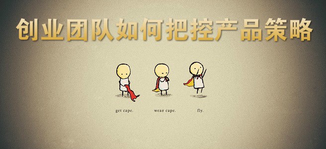 ,创业者,产品经理,开发者,创业融资, 创业团队如何把控产品策略