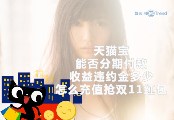 ,天猫宝：能否分期付款 收益违约金多少 怎么充值抢双11红包