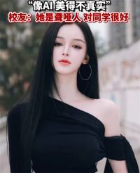 聋哑女生因长相太完美被质疑 聋哑女大学生因太美被指像AI
