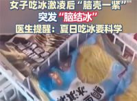 女子吃冰脑壳一紧突发脑结冰 医生提醒夏季运动后不要猛吃冷饮
