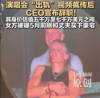 演唱会被曝出 轨女方与丈夫5月前购豪宅！与女同事亲密搂抱CEO辞职