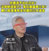黄仁勋说中国芯片仅落后美国几纳秒 黄仁勋澄清有关中国芯片谣言