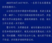 警方通报49岁男子医院坠亡 49岁男子医院坠亡排除刑案