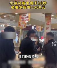 小孩试戴金镯子10秒被要求赔偿千元 金店柜台能不能试戴