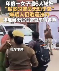 印度女子遭6人轮奸拦警车求助 印度女子遇性侵求助警员遭无视