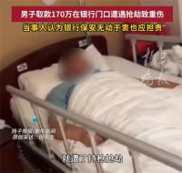 男子取170万遭抢劫指责银行未施救 银行取现170万遇劫匪被打失明