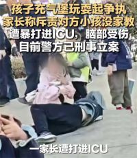骂对方小孩没家教遭暴打男子发声 孩子玩耍起争执家长遭殴打进ICU