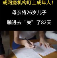骗儿子进戒网瘾机构母亲称无法道歉 父母无权替成年子女签约戒网瘾机构